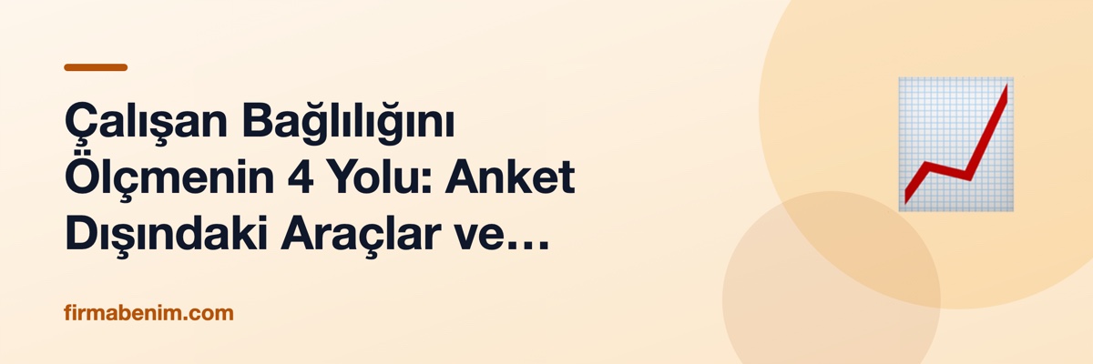 Çalışan Bağlılığını Ölçmenin 4 Yolu: Anket Dışındaki Araçlar ve Gerçek Sinyaller